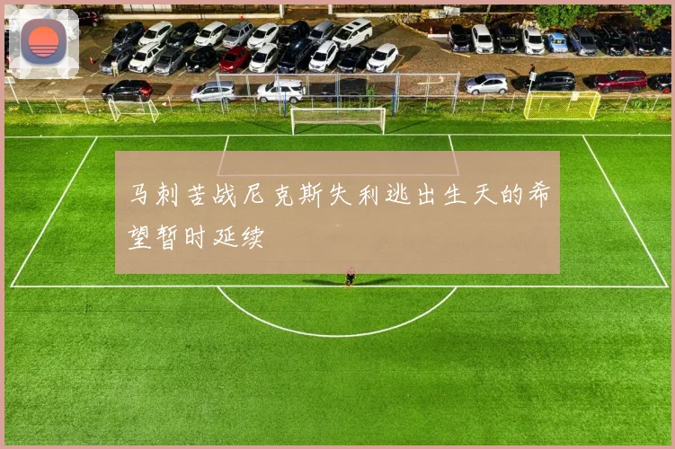 马刺苦战尼克斯失利逃出生天的希望暂时延续